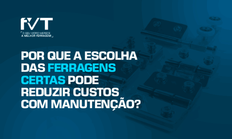 Por-que-a-escolha-das-ferragens-pode-reduzir-custos-com-manutencao