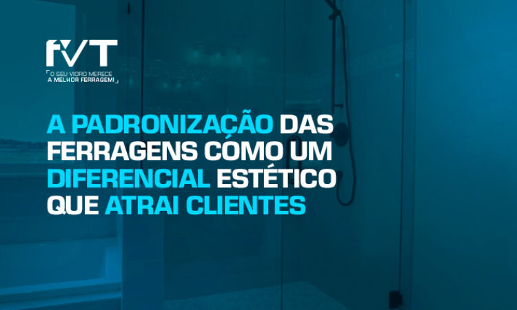 a-padronizacao-das-ferragens-como-um-diferencial-estetico-que-atrai-clientes