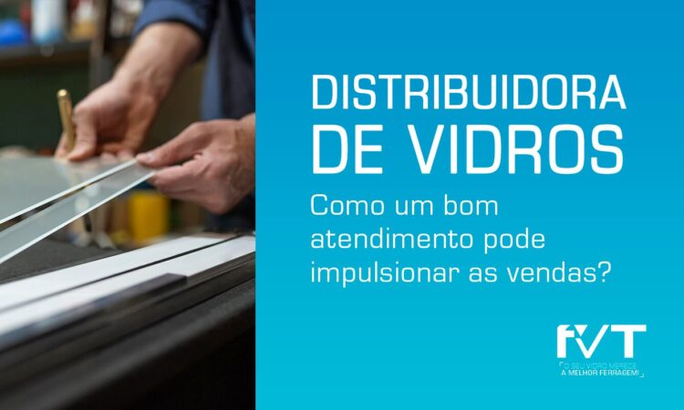 distribuidora-de-vidros-como-um-bom-atendimento-pode-impulsionar-as-vendas