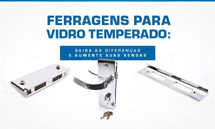 ferragens-para-vidro-temperado-saiba-as-diferencas-e-aumente-suas-vendas-2022-05-10-ferragens-para-vidro-temperado-saiba-as-diferencas-e-aumente-suas-vendas