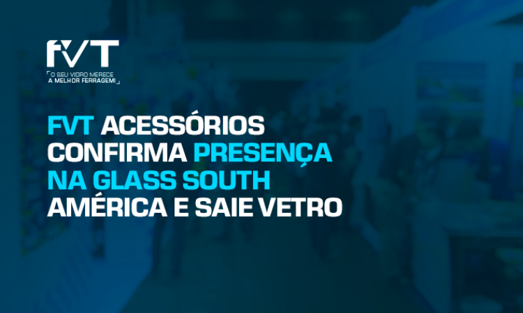 fvt-acessorios-confirma-presenca-na-glass-south-america-e-saie-vetro