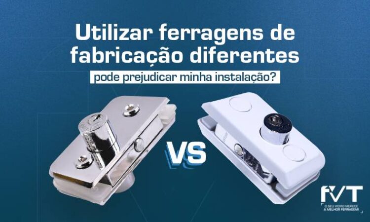 utilizar-ferragens-de-fabricacao-diferentes-pode-prejudicar-minha-instalacao-2024-09-26-blog