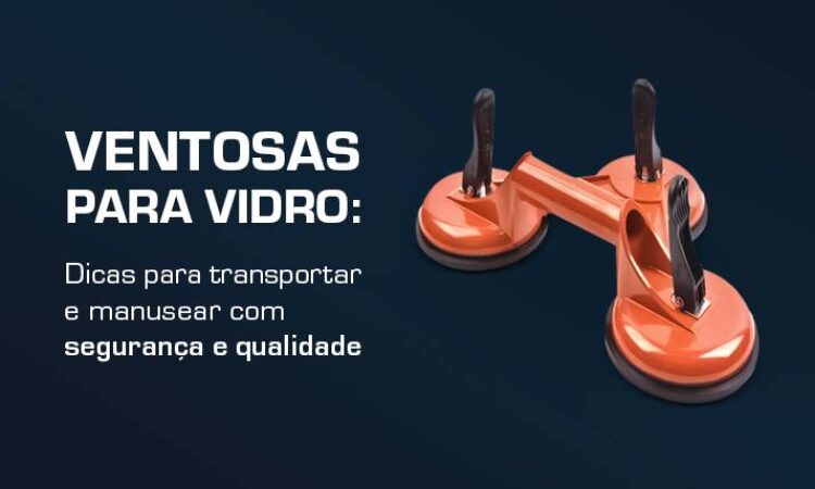 ventosas-para-vidro-dicas-para-transportar-e-manusear-com-seguranca-e-qualidade-2022-07-19-ventosas-para-vidro-dicas-para-transportar-e-manusear-com-seguranca-e-qualidade